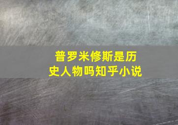 普罗米修斯是历史人物吗知乎小说