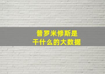 普罗米修斯是干什么的大数据