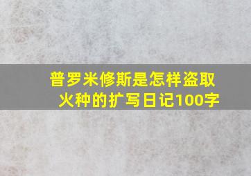 普罗米修斯是怎样盗取火种的扩写日记100字