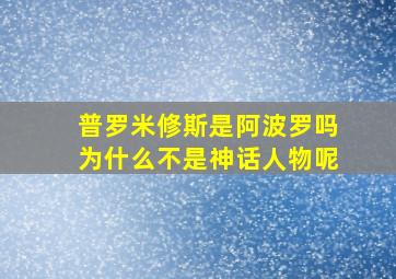 普罗米修斯是阿波罗吗为什么不是神话人物呢