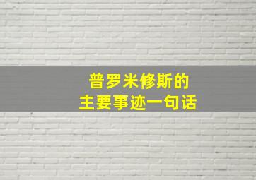 普罗米修斯的主要事迹一句话