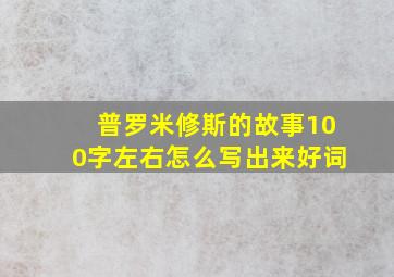 普罗米修斯的故事100字左右怎么写出来好词