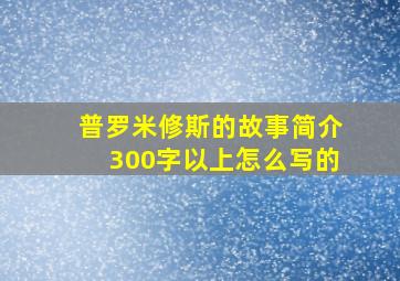 普罗米修斯的故事简介300字以上怎么写的