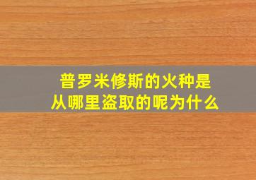 普罗米修斯的火种是从哪里盗取的呢为什么