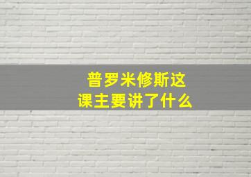 普罗米修斯这课主要讲了什么