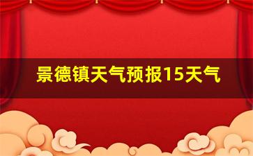 景德镇天气预报15天气