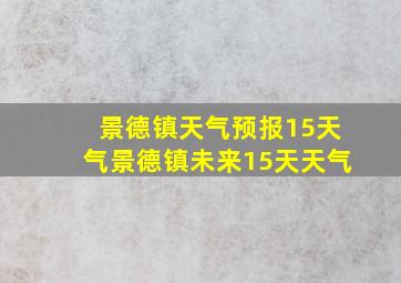 景德镇天气预报15天气景德镇未来15天天气