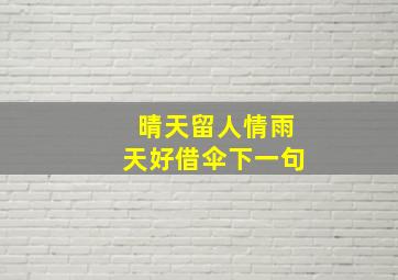 晴天留人情雨天好借伞下一句