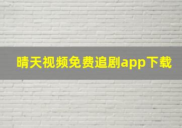 晴天视频免费追剧app下载