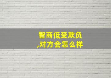 智商低受欺负,对方会怎么样