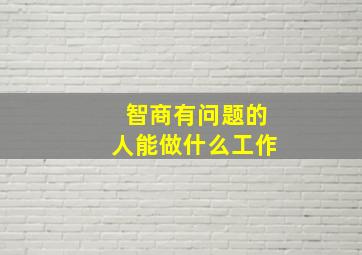 智商有问题的人能做什么工作