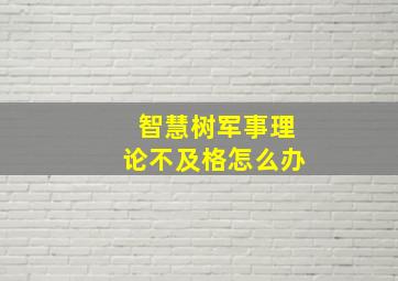 智慧树军事理论不及格怎么办