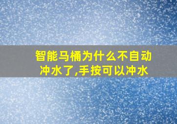 智能马桶为什么不自动冲水了,手按可以冲水