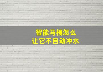 智能马桶怎么让它不自动冲水