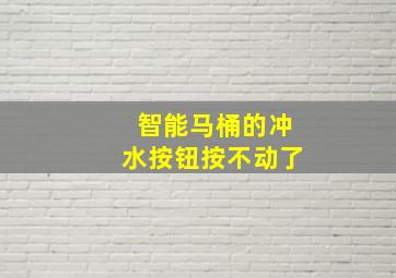 智能马桶的冲水按钮按不动了