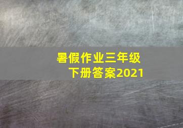 暑假作业三年级下册答案2021