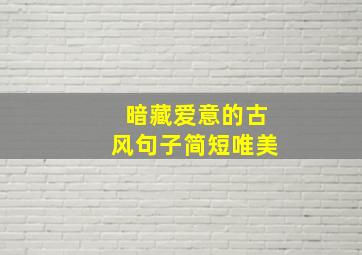 暗藏爱意的古风句子简短唯美