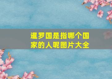 暹罗国是指哪个国家的人呢图片大全