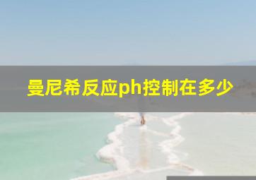 曼尼希反应ph控制在多少