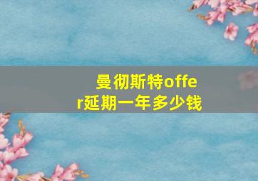 曼彻斯特offer延期一年多少钱