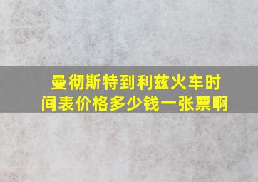 曼彻斯特到利兹火车时间表价格多少钱一张票啊