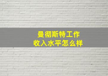 曼彻斯特工作收入水平怎么样