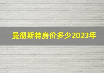 曼彻斯特房价多少2023年