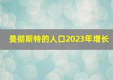 曼彻斯特的人口2023年增长