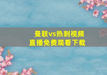 曼联vs热刺视频直播免费观看下载