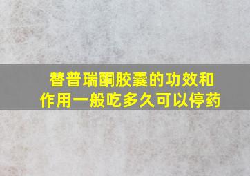 替普瑞酮胶囊的功效和作用一般吃多久可以停药