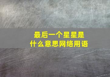 最后一个星星是什么意思网络用语