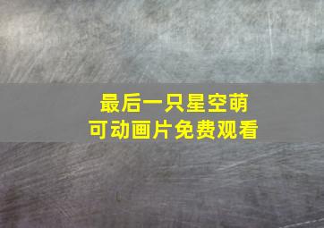 最后一只星空萌可动画片免费观看