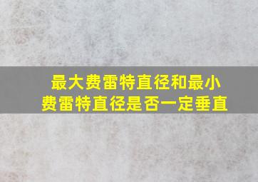 最大费雷特直径和最小费雷特直径是否一定垂直