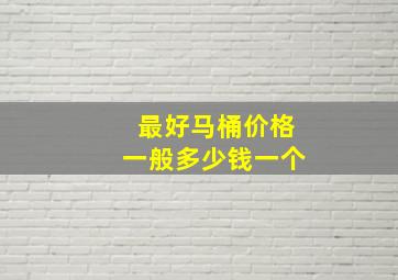 最好马桶价格一般多少钱一个