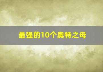 最强的10个奥特之母