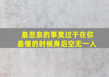 最悲哀的事莫过于在你最懂的时候身后空无一人