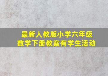 最新人教版小学六年级数学下册教案有学生活动