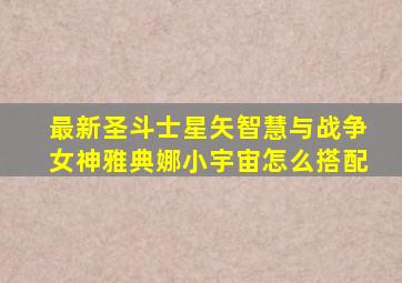 最新圣斗士星矢智慧与战争女神雅典娜小宇宙怎么搭配