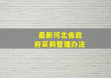 最新河北省政府采购管理办法