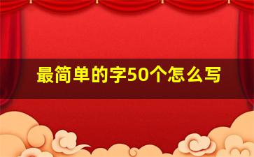 最简单的字50个怎么写