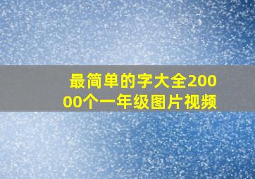 最简单的字大全20000个一年级图片视频