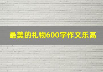 最美的礼物600字作文乐高