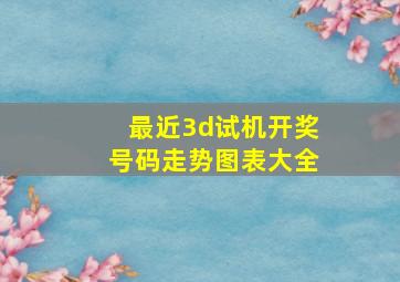 最近3d试机开奖号码走势图表大全