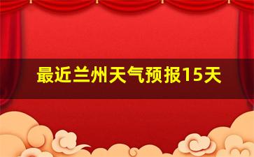 最近兰州天气预报15天