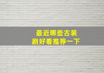 最近哪些古装剧好看推荐一下