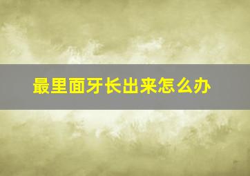 最里面牙长出来怎么办