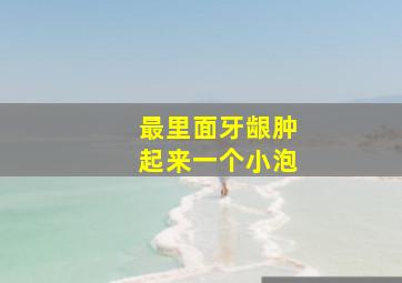 最里面牙龈肿起来一个小泡