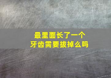 最里面长了一个牙齿需要拔掉么吗