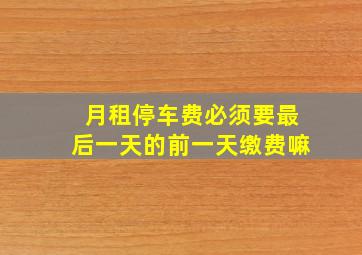 月租停车费必须要最后一天的前一天缴费嘛