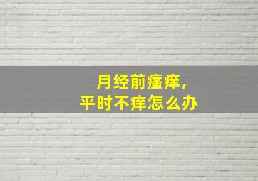 月经前瘙痒,平时不痒怎么办